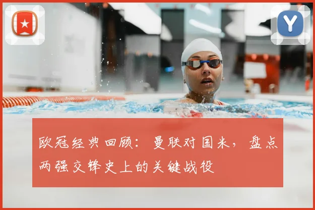 欧冠经典回顾：曼联对国米，盘点两强交锋史上的关键战役