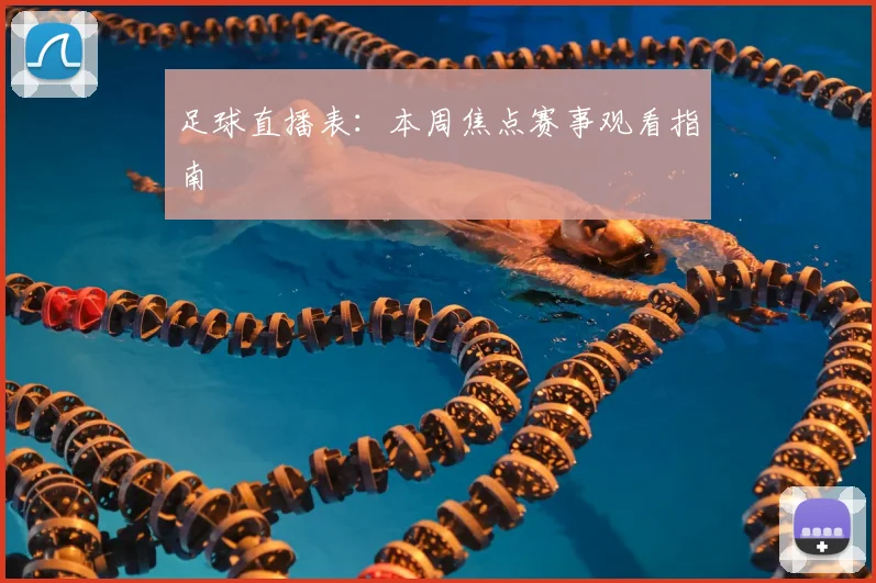足球直播表：本周焦点赛事观看指南