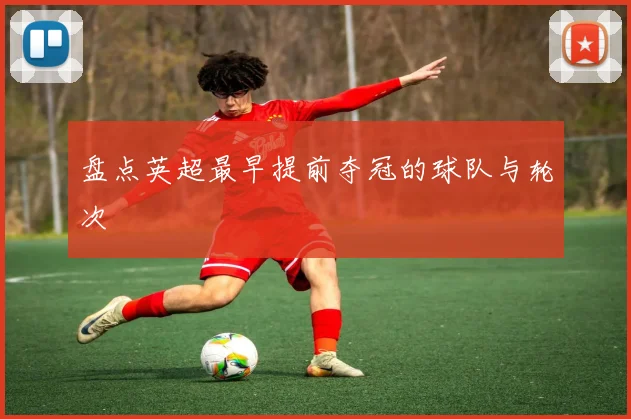 盘点英超最早提前夺冠的球队与轮次