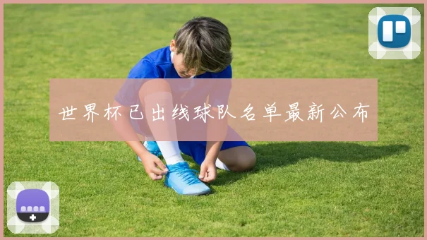 世界杯已出线球队名单最新公布