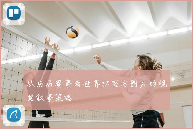 从历届赛事看世界杯官方图片的视觉叙事策略